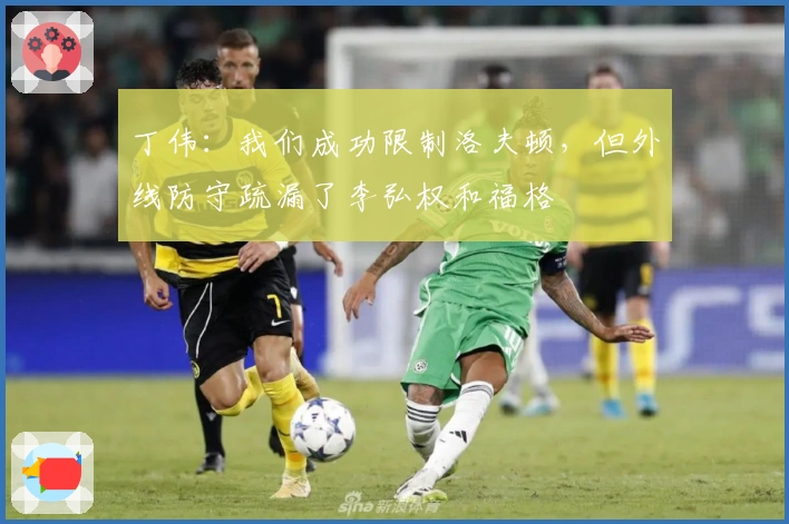 丁伟：我们成功限制洛夫顿，但外线防守疏漏了李弘权和福格