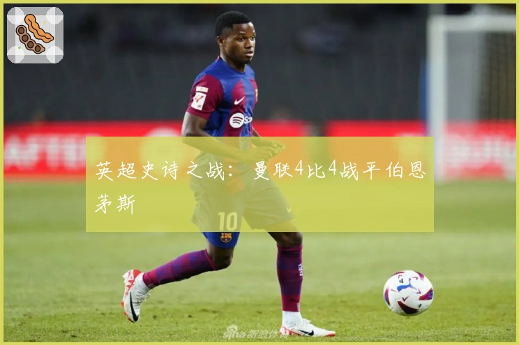 英超史诗之战：曼联4比4战平伯恩茅斯