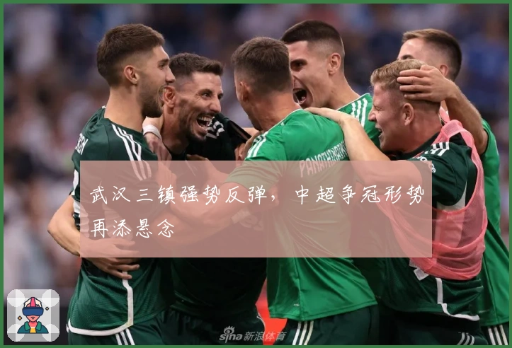 武汉三镇强势反弹，中超争冠形势再添悬念