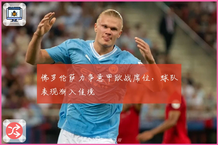 佛罗伦萨力争意甲欧战席位，球队表现渐入佳境